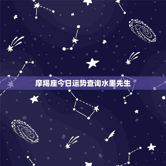 摩羯座今日运势查询水墨先生,摩羯座今天的运势 摩羯座今日运势查询水墨先生,摩羯座今天的运势