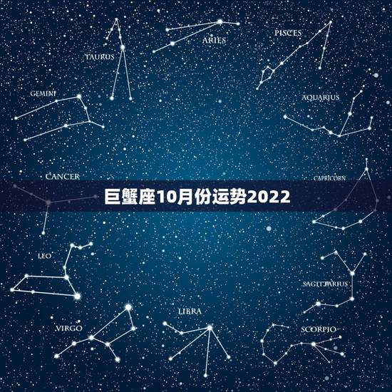 巨蟹座10月份运势2022,2021年巨蟹座全年运势 巨蟹座10月份运势2022,2021年巨蟹座全年运势