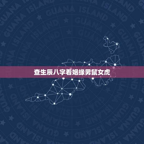 查生辰八字看姻缘男鼠女虎，男鼠女牛婚姻相配好吗
