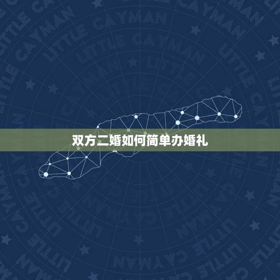双方二婚如何简单办婚礼，二婚的婚礼要怎么办？