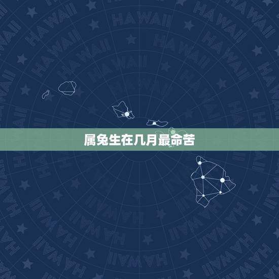 属兔生在几月最命苦，属兔上等命的出生时辰