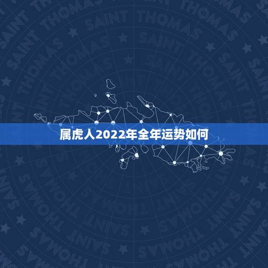 属虎人2022年全年运势如何，2022年属虎的全年运势