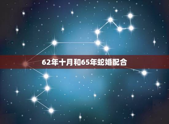 62年十月和65年蛇婚配合，我是65年的女蛇能和62年的虎男结婚吗