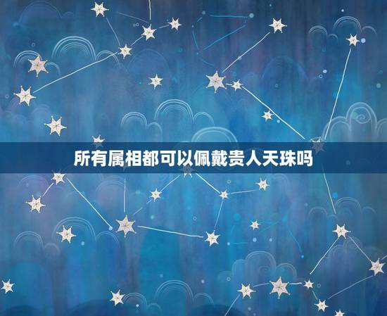 所有属相都可以佩戴贵人天珠吗，属羊的可以带三眼天珠吗