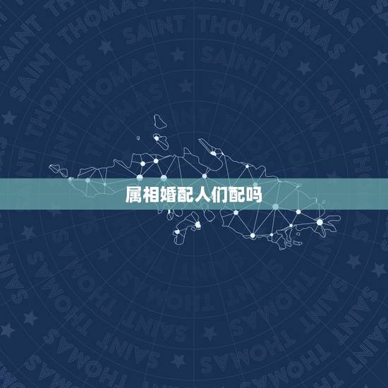 属相婚配人们配吗,属相婚配:男属兔和女属羊相配吗 属相婚配人们配吗,属相婚配:男属兔和女属羊相配吗