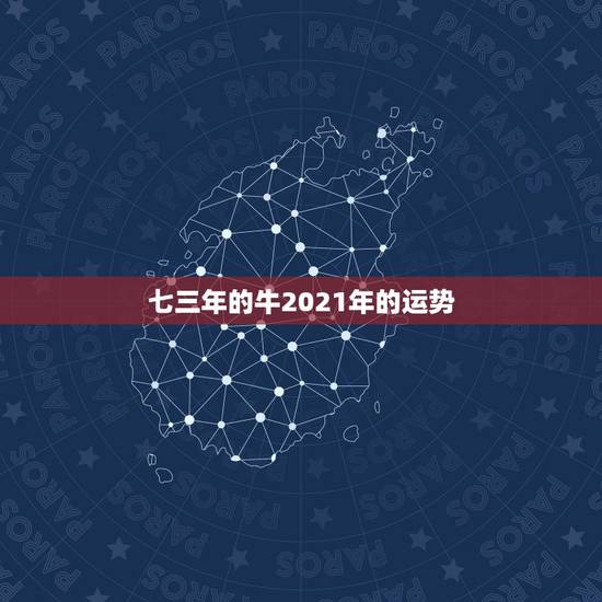 七三年的牛2021年的运势，2021年属牛人的运势