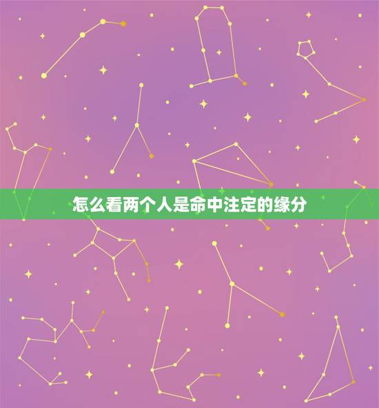 怎么看两个人是命中注定的缘分，两个人有缘分的表现。