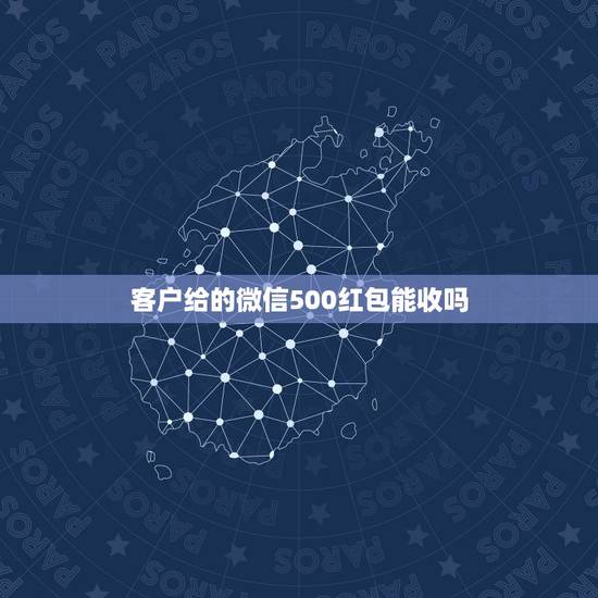 客户给的微信500红包能收吗，微信红包金额错填500元并发出，对方能收