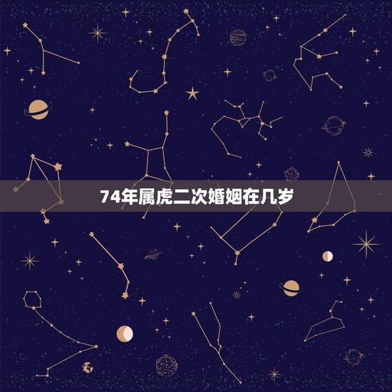 74年属虎二次婚姻在几岁，属虎人到了晚年有谁陪