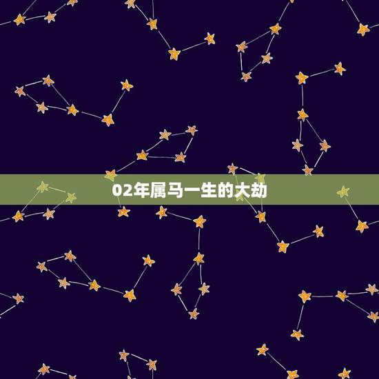 02年属马一生的大劫,属马在2022 年有劫难吗 02年属马一生的大劫,属马在2022 年有劫难吗