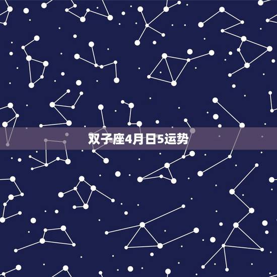 双子座4月日5运势，双子座4月运势.