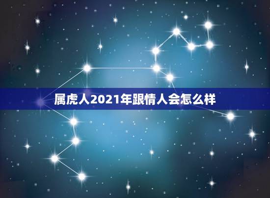 属虎人2021年跟情人会怎么样,麦玲玲属虎人2021年运势及运程如何? 属虎人2021年跟情人会怎么样,麦玲玲属虎人2021年运势及运程如何?