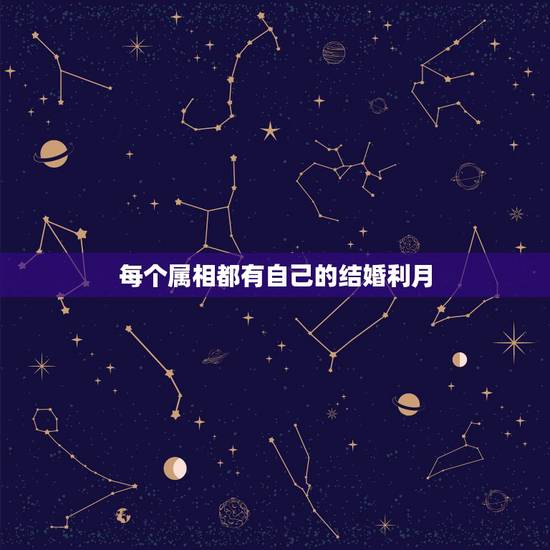 每个属相都有自己的结婚利月,根据属相算嫁娶吉日 每个属相都有自己的结婚利月,根据属相算嫁娶吉日