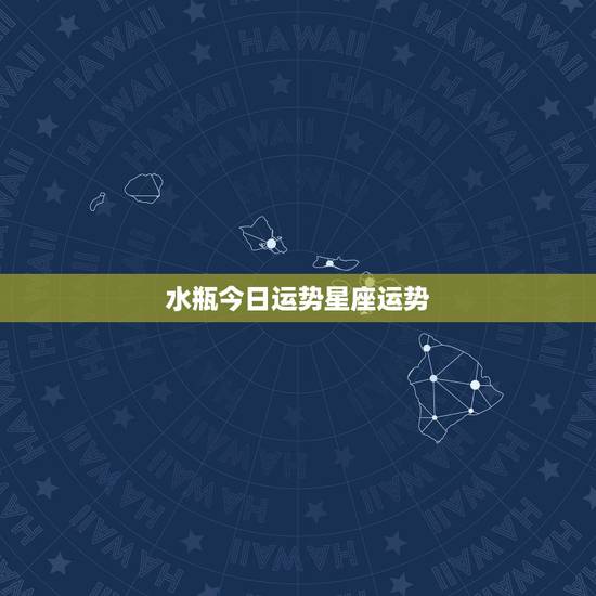 水瓶今日运势星座运势，水瓶座今日运势