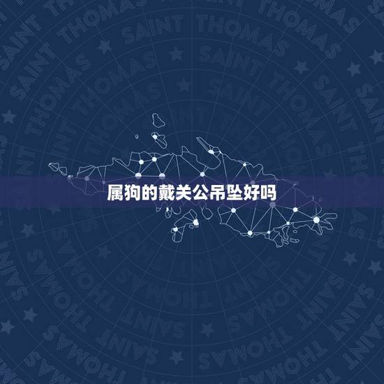 属狗的戴关公吊坠好吗，农历1994年九月十五的生日，生肖属狗名字带有鹏
