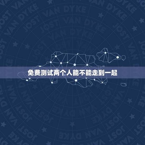 免费测试两个人能不能走到一起，如何用旅行测试两个人在一起是否合适？