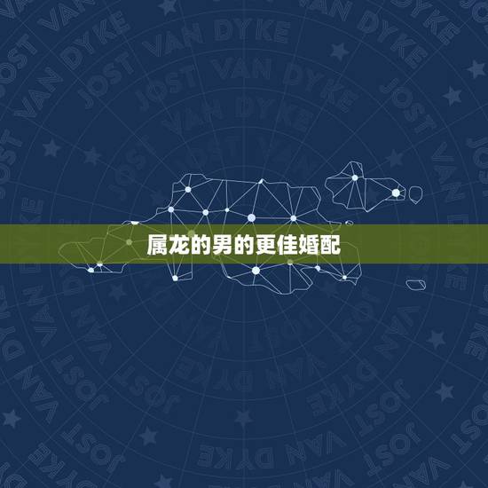 属龙的男的更佳婚配,2000年几月龙命苦 属龙的男的更佳婚配,2000年几月龙命苦