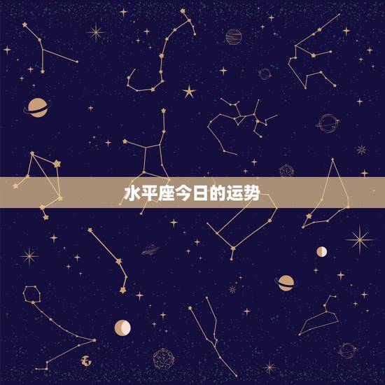 水平座今日的运势,水瓶座今日财运方向 水平座今日的运势,水瓶座今日财运方向