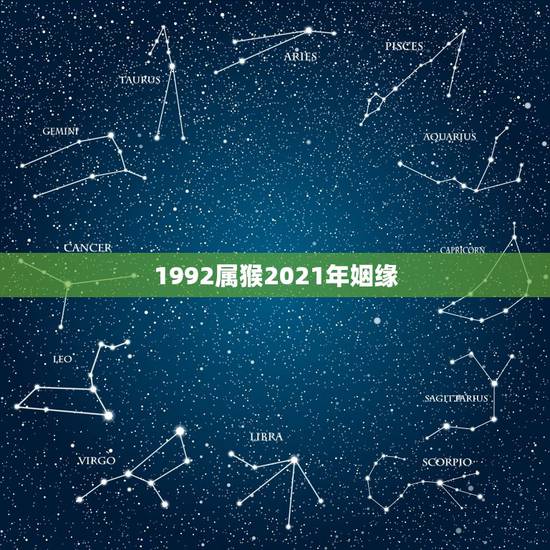 1992属猴2021年姻缘,1992年属猴2021年运势 1992属猴2021年姻缘,1992年属猴2021年运势