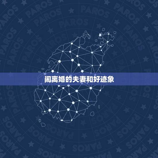 闹离婚的夫妻和好迹象，半个月前和老公闹离婚，半个月了他没有再提，会不会