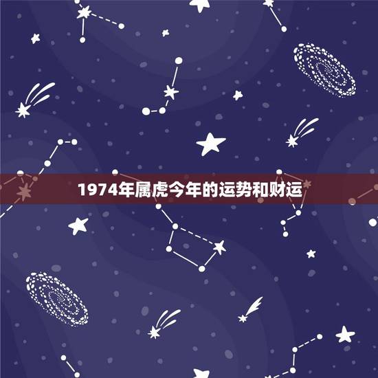 1974年属虎今年的运势和财运，1974年出生的属虎人今年财运求大师算