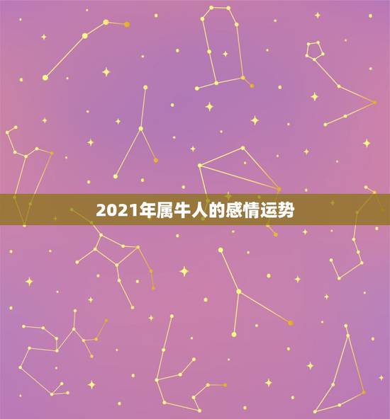 2021年属牛人的感情运势，属牛人2021年全年运势