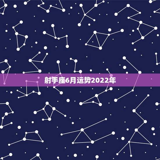 射手座6月运势2022年,2021年6月射手座健康运怎么样运程分析 射手座6月运势2022年,2021年6月射手座健康运怎么样运程分析