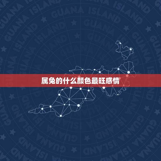属兔的什么颜色最旺感情,属兔的幸运色是什么颜色? 属兔的什么颜色最旺感情,属兔的幸运色是什么颜色?