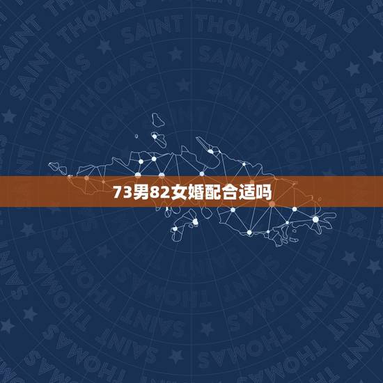 73男82女婚配合适吗，73年属牛男与82年属狗女相配吗？