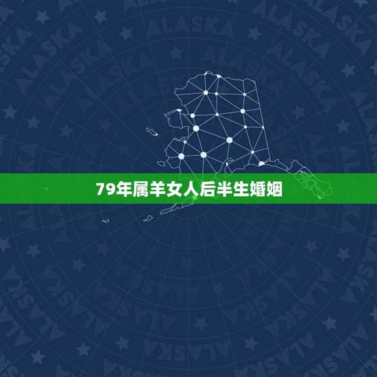 79年属羊女人后半生婚姻,1979年属羊女人的婚姻 79年属羊女人后半生婚姻,1979年属羊女人的婚姻