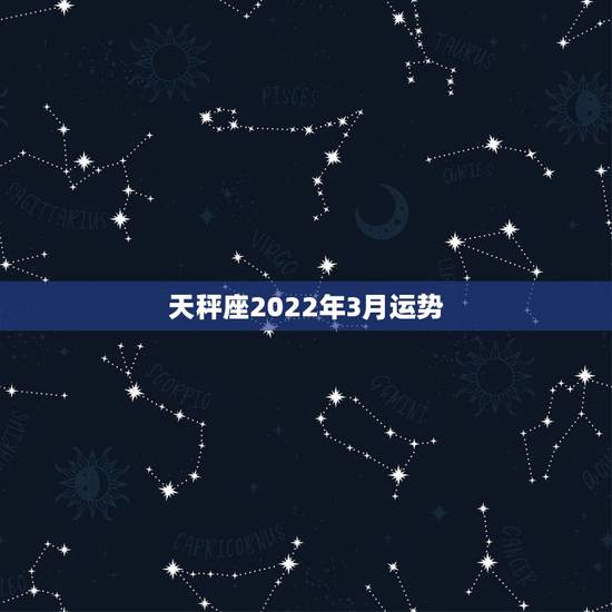 天秤座2022年3月运势,2021年天秤座全年运势 天秤座2022年3月运势,2021年天秤座全年运势