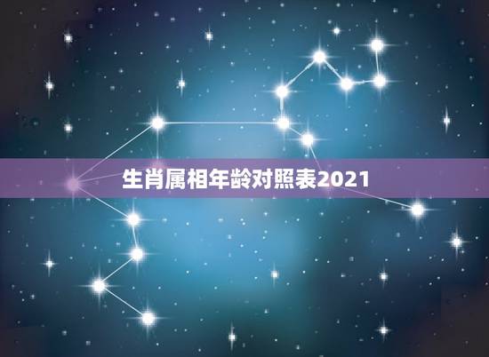 生肖属相年龄对照表2021，十二生肖年份表2021