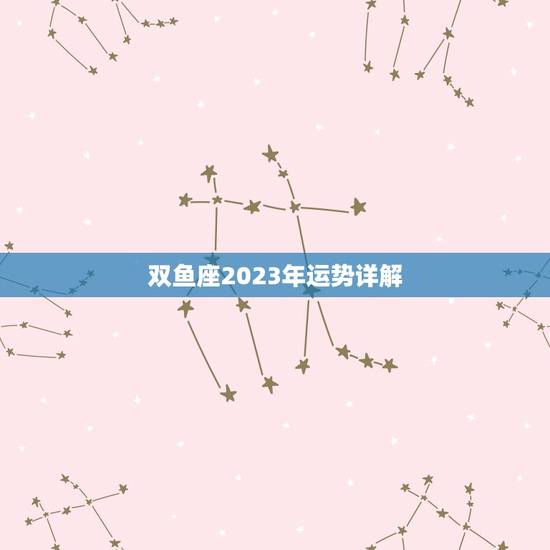 双鱼座2023年运势详解,2021年双鱼座的运势 双鱼座2023年运势详解,2021年双鱼座的运势