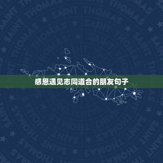 感恩遇见志同道合的朋友句子,感恩好朋友的句子经典语录 感恩遇见志同道合的朋友句子,感恩好朋友的句子经典语录