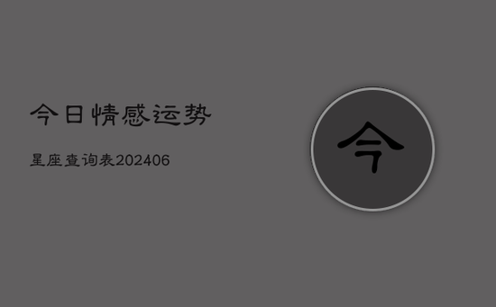 今日情感运势星座查询表(20240605) 今日情感运势星座查询表(20240605)