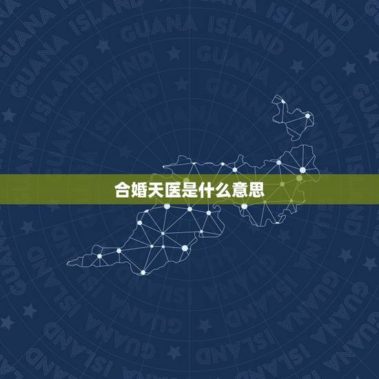 合婚天医是什么意思，我们的八字是否合婚？
