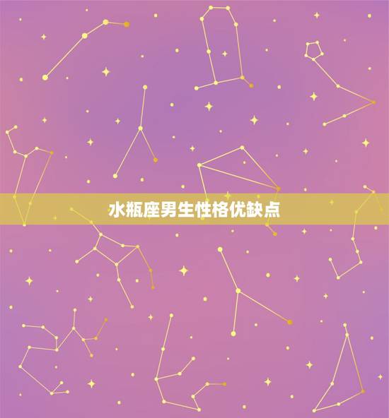 水瓶座男生性格优缺点,水瓶座男什么性格,优点,缺点都有哪些? 水瓶座男生性格优缺点,水瓶座男什么性格,优点,缺点都有哪些?