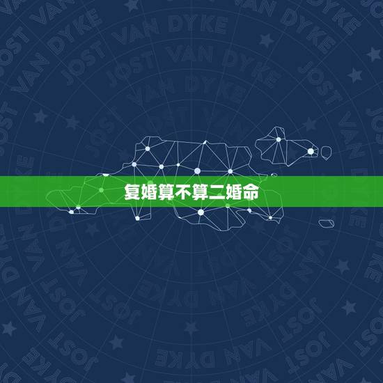 复婚算不算二婚命,请问在命理中,有夫妻之实算不算结婚呢? 复婚算不算二婚命,请问在命理中,有夫妻之实算不算结婚呢?