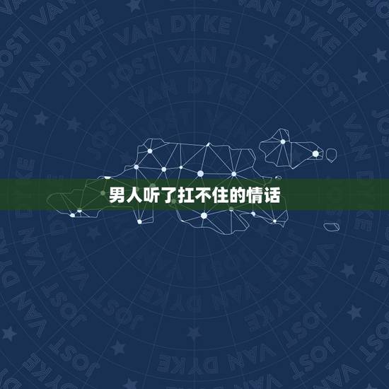 男人听了扛不住的情话，说什么话能让男生瞬间直起来