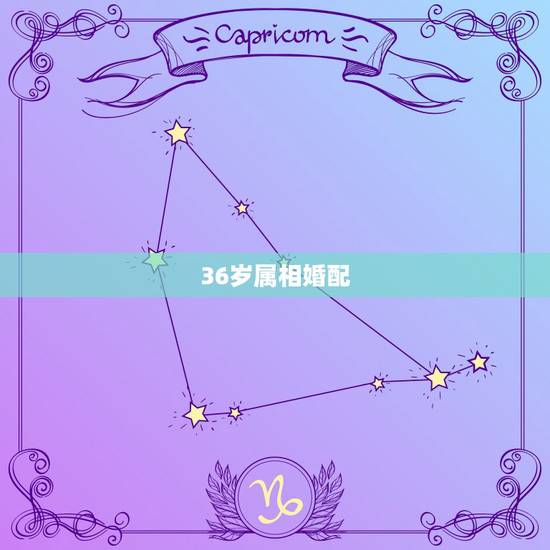 36岁属相婚配,2021年36岁属什么生肖 36岁属相婚配,2021年36岁属什么生肖