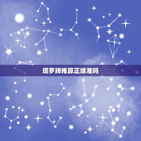 塔罗牌推算正缘准吗,塔罗牌测明星正缘的准确率有多少?可以相信吗? 塔罗牌推算正缘准吗,塔罗牌测明星正缘的准确率有多少?可以相信吗?