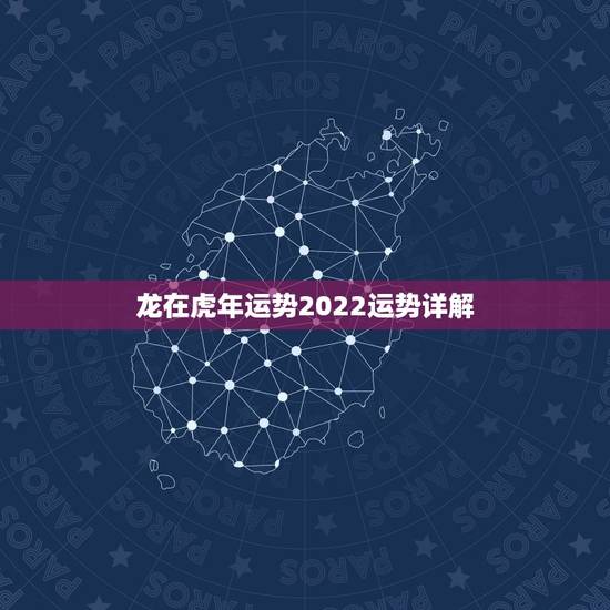 龙在虎年运势2022运势详解,龙人2022年以后每年运势 龙在虎年运势2022运势详解,龙人2022年以后每年运势