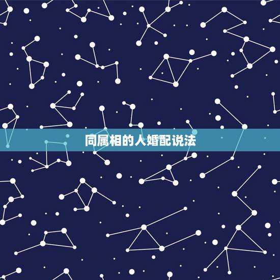 同属相的人婚配说法,同属相的人相克吗 同属相的人婚配说法,同属相的人相克吗