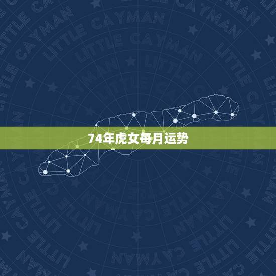 74年虎女每月运势，74年虎女今年每月运气