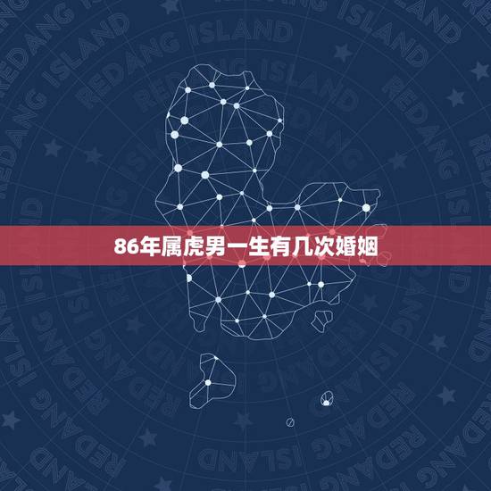 86年属虎男一生有几次婚姻，属虎的女人几月会克夫