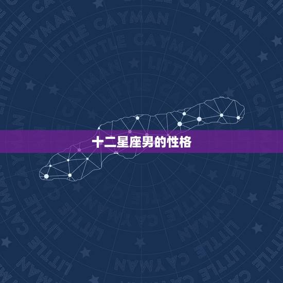 十二星座男的性格,十二星座的男生的性格是怎么样的 啊 十二星座男的性格,十二星座的男生的性格是怎么样的 啊