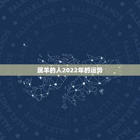 属羊的人2022年的运势,1955年属羊男2022年运势 属羊的人2022年的运势,1955年属羊男2022年运势