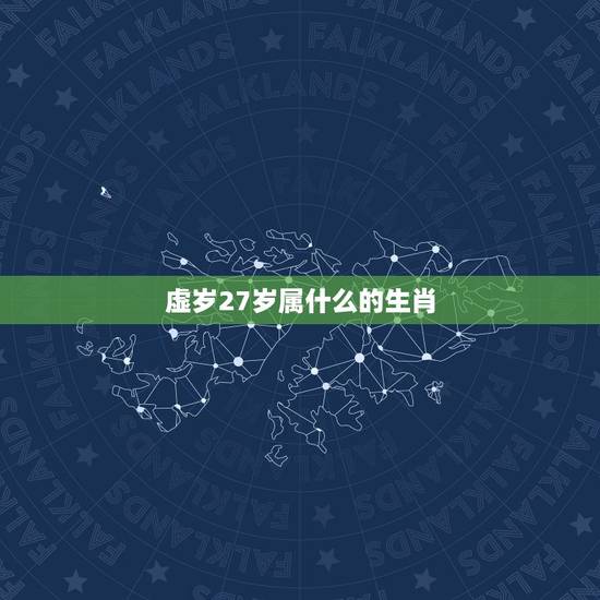 虚岁27岁属什么的生肖，今年虚岁27岁属什么生肖