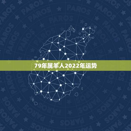 79年属羊人2022年运势,79年生人2022年每月运势 79年属羊人2022年运势,79年生人2022年每月运势