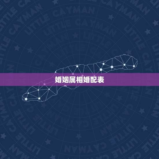 婚姻属相婚配表,属相婚配相合相冲相克表 婚姻属相婚配表,属相婚配相合相冲相克表